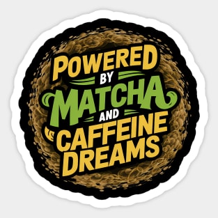 Powered by Matcha and caffeine dreams Sticker